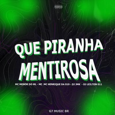 Que Piranha Mentirosa (feat. MC HENRIQUE DA 019) (feat. MC HENRIQUE DA 019) By Mc Menor do ML, DJ JMK, DJ LEILTON 011, MC HENRIQUE DA 019's cover