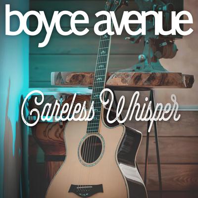 Careless Whisper By Boyce Avenue's cover