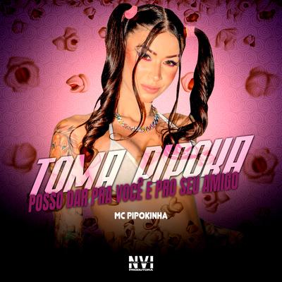 Toma Pipoca Posso Dar pra Voce e pro Seu Amigo By MC Pipokinha, DJ Bruno Prado's cover