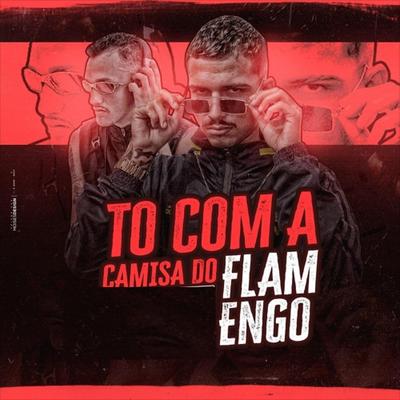 Tô Com A Camisa Do Flamengo By Mc Teus, DJ Magrin Da Orla's cover
