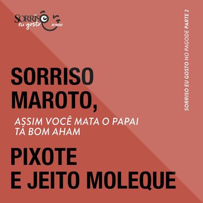 Assim Você Mata o Papai / Tá Bom Aham (Ao Vivo) By Sorriso Maroto, Pixote, Jeito Moleque's cover