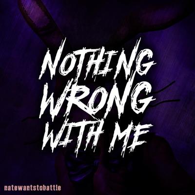 Nothing Wrong With Me By NateWantsToBattle's cover