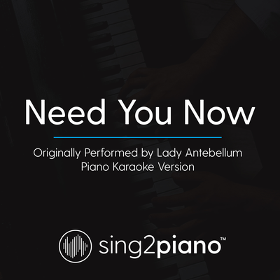 Need You Now (Originally Performed by Lady Antebellum) (Piano Karaoke Version)'s cover