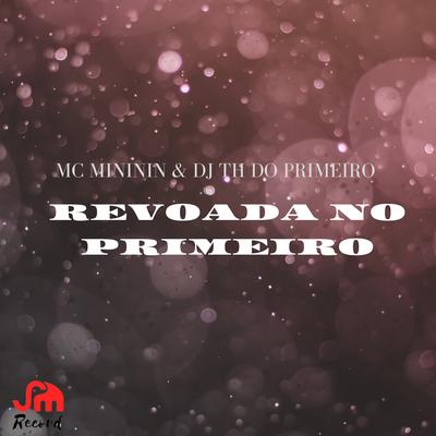 Revoada no Primeiro By mc mininin, DJ TH DO PRIMEIRO's cover