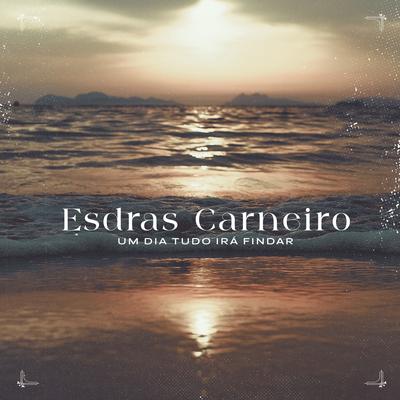 Um Dia Tudo Irá Findar By Esdras Carneiro's cover