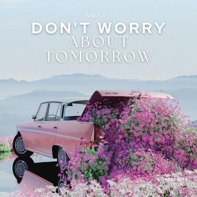 don't worry about tomorrow By SNDCR's cover