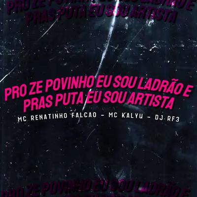 Pro Ze Povinho Eu Sou Ladrão e Pras Puta Eu Sou Artista By MC Renatinho Falcão, MC Kalyu, DJ RF3's cover