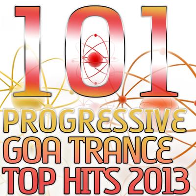 101 Progressive Goa Trance Top Hits 2013 - Best of Top Electronic Dance, Acid, Techno, House, Rave Anthems, Psytrance Festival's cover