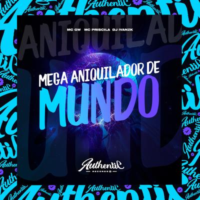 Mega Aniquilador de Mundos By DJ IVANZK, Mc Gw, mc priscila's cover