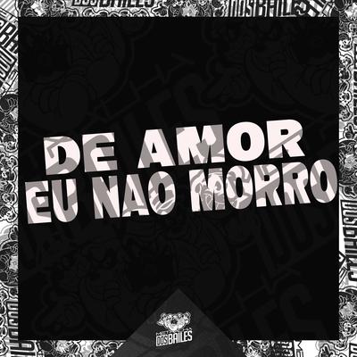 DE AMOR EU NÃO MORRO By MC K9, Mc Dricka, DJ PBeats, DJ Hammer's cover