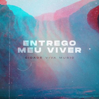 Entrego Meu Viver By Cidade Viva Music's cover