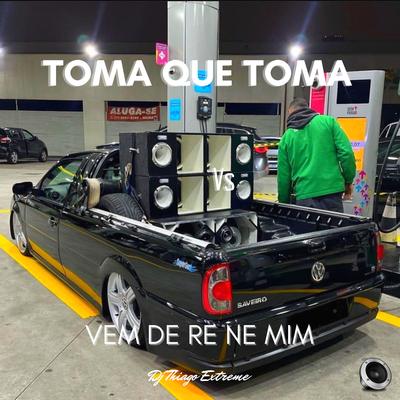 Toma Que Toma Vs Vem de Re Ne Mim By DJ Thiago Extreme's cover