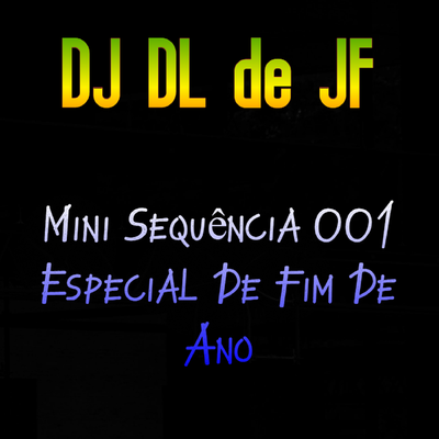 Mini Sequência 001 Especial De Fim De Ano By DJ DL de JF's cover