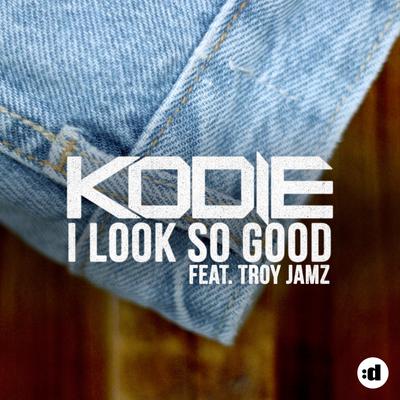 I Look So Good (feat. Troy Jamz) (Radio Version) By Kodie, Troy Jamz's cover