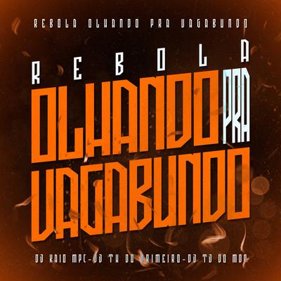 Rebola Olhando pra Vagabundo By DJ KAIO MPC, Dj Tj Do Mdp, DJ TH DO PRIMEIRO's cover