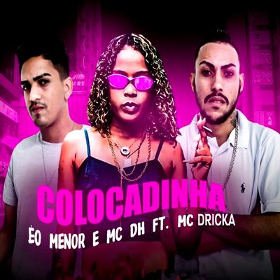 Colocadinha (feat. Mc Dricka) (feat. Mc Dricka) By Eo Menor, MC DH, Mc Dricka's cover