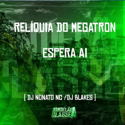 Relíquia do Megatron, Espera Ai By Dj Nonato Nc, DJ Blakes's cover
