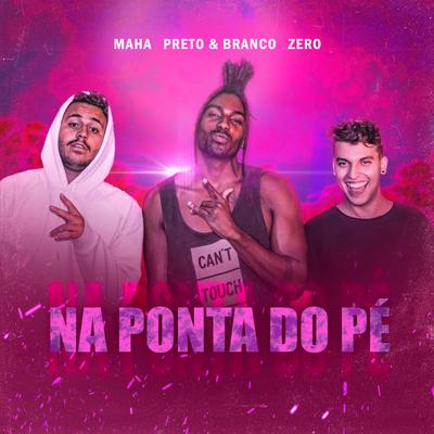 Na Ponta do Pé By Mc Maha, Preto & Branco, Zero's cover
