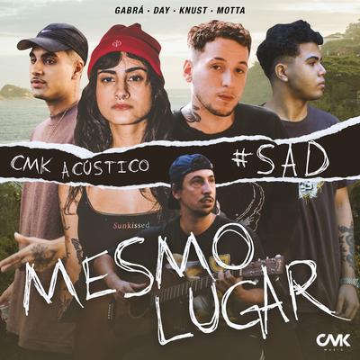 Cmk Acústico #Sad - Mesmo Lugar By Motta, CMK, Knust, DAY LIMNS, Gabrá's cover