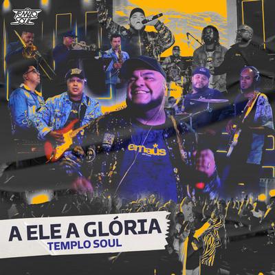 A Ele a Glória By Templo Soul's cover