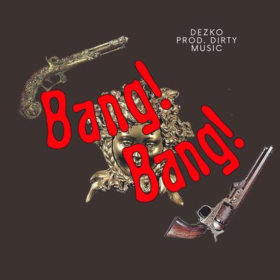 Bang! Bang! By Dezko, Dirty Music's cover