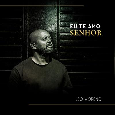 Eu Te Amo, Senhor By Léo Moreno's cover
