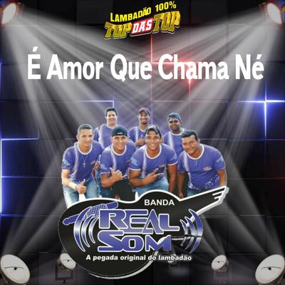 É Amor Que Chama Né By LAMBADÃO 100% TOP DAS TOP, Banda Real Som Oficial De MT's cover