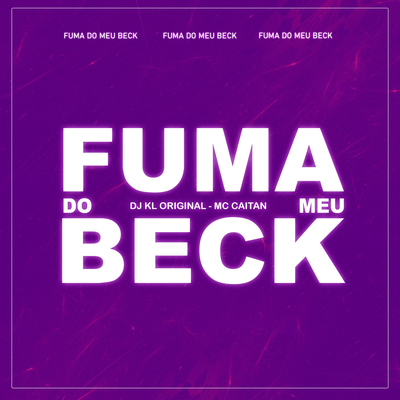 Fuma do Meu Beck By DJ KL ORIGINAL, Mc CAITAN's cover