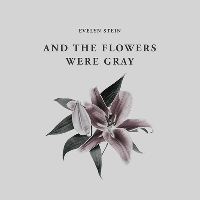 And The Flowers Were Gray By Evelyn Stein's cover
