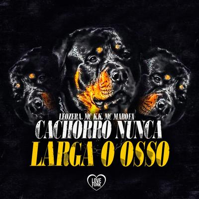 Cachorro Nunca Larga o Osso By LeoZera, MC Marofa, MC K.K, Love Funk's cover