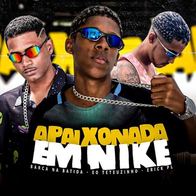 Apaixonada em Nike By EO Teteuzinho, Barca Na Batida, Erick PL, MC Saci, Mc Pretchako's cover