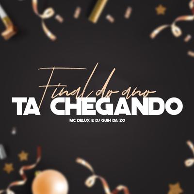 Final do Ano Ta Chegando By Mc Delux, DJ Guih Da ZO's cover