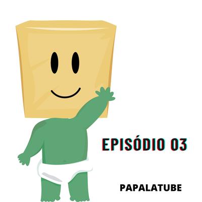 Episódio 03 By PapalaTube's cover