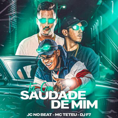 Ta Com Saudade de Mim By MC Teteu, JC NO BEAT, DJ F7's cover