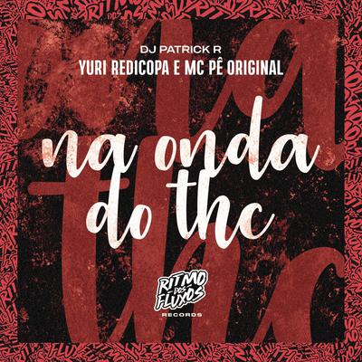 Na Onda do Thc By Yuri Redicopa, MC Pê Original, DJ Patrick R's cover