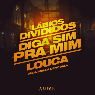 Lábios Divididos / Diga Sim Pra Mim / Louca By Duda Rosa, Dany Bala's cover