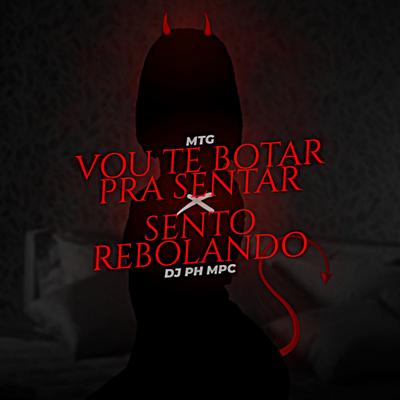 Vou Te Botar Pra Sentar x Sento Rebolando (MTG) By DJ PH MPC, MC Caja, MC Gabby's cover