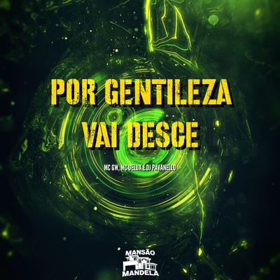 Por Gentileza - Vai Desce By Mc Delux, Mc Gw, DJ PAVANELLO's cover