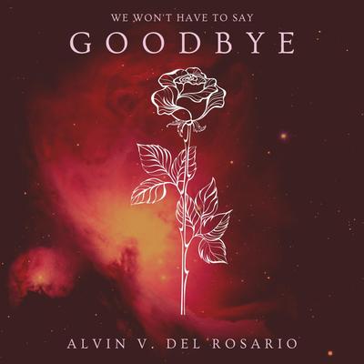 We Won't Have To Say Goodbye By Alvin V. Del Rosario's cover