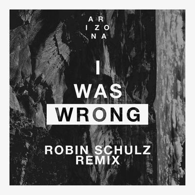 I Was Wrong (Robin Schulz Remix) By A R I Z O N A's cover