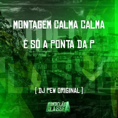 Montagem   Calma Calma É Só a Ponta da P By DJ Pew Original's cover