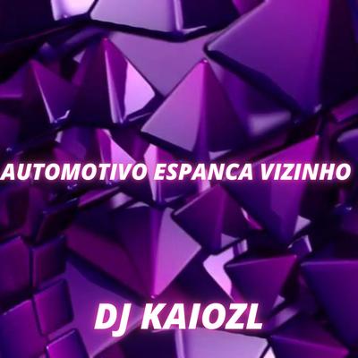 AUTOMOTIVO ESPANCA VIZINHO By MANDELÃO FUTURISTA OFC, DJ KAIOZL's cover