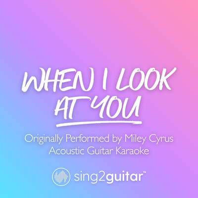 When I Look At You (Originally Performed by Miley Cyrus) (Acoustic Guitar Karaoke)'s cover