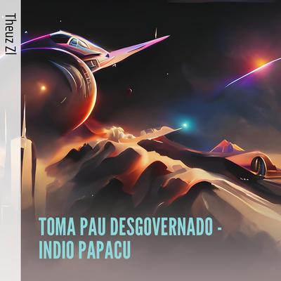 Toma Pau Desgovernado - Indio Papacu's cover