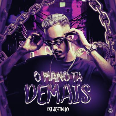 O MANO TÁ DEMAIS By DJ JEFINHO 062's cover