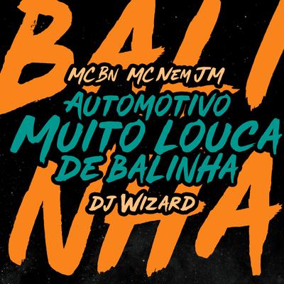 Automotivo Muito Louca de Balinha By MC BN, Mc Nem Jm, DJ Wizard's cover