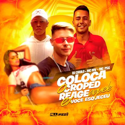 Coloca o Croped Reage Aquele Ex Voce Esquece By MC MV, MC PSG, Dj Chulo's cover