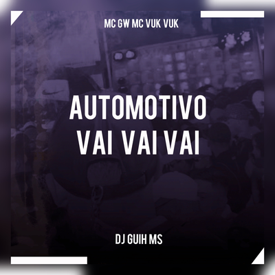 Automotivo Vai Vai Vai By DJ Guih MS, Mc Gw, Mc Vuk Vuk's cover