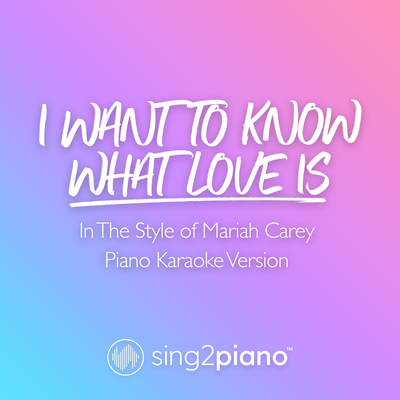 I Want To Know What Love Is (In The Style of Mariah Carey) (Piano Karaoke Version) By Sing2Piano's cover