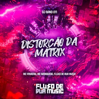 Distorção da Matrix By DJ BAND 011, Mc Pikachu, FLUXO DE RUA MUSIC, Mc Brinquedo's cover